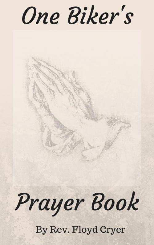 Cover of the book One Biker's Prayer Book Cheatsheet by Floyd Cryer, Floyd Cryer