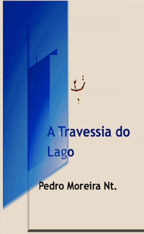 Cover of the book A Travessia do Lago by Pedro Moreira Nt, Pedro Moreira Nt
