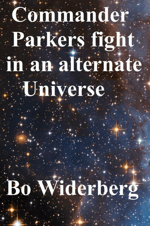 Cover of the book Commander Parkers Fight in an Alternate Universe by Bo Widerberg, Bo Widerberg