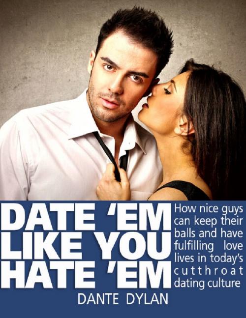 Cover of the book Date ‘Em Like You Hate ‘Em: How to Keep Your Balls and Have a Fulfilling Love Life in Today’s Cutthroat Dating World by Dante Dylan, MakeRight Publishing