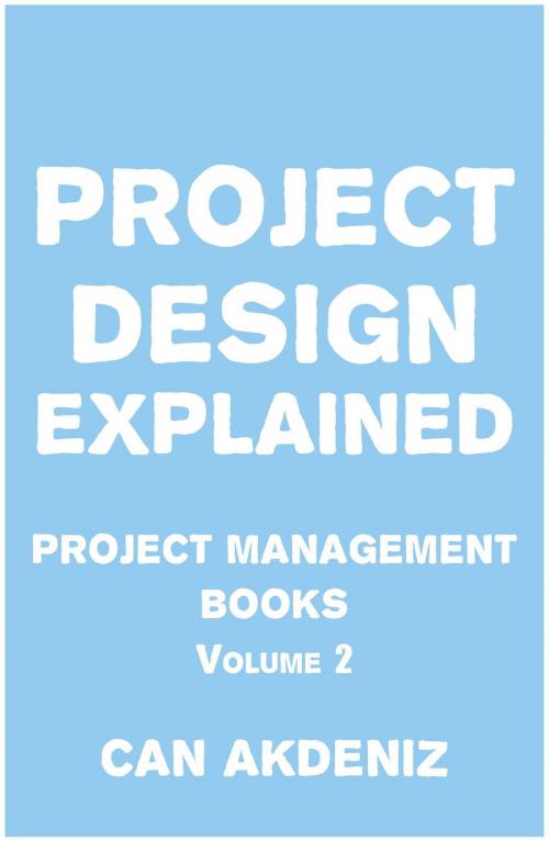 Cover of the book Project Design Explained: Project Management Books Volume 2 by Can Akdeniz, IntroBooks