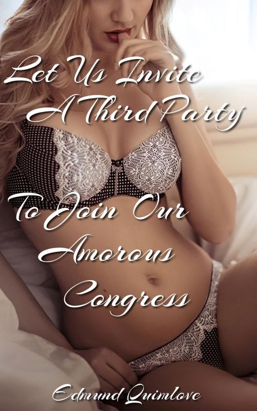 Cover of the book Let Us Invite A Third Party To Join Our Amorous Congress by Edmund Quimlove, Edmund Quimlove
