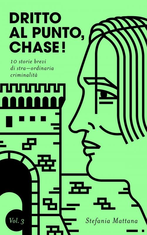 Cover of the book Dritto al Punto, Chase! Vol. 3: 10 storie brevi di stra–ordinaria criminalità by Stefania Mattana, Stefania Mattana