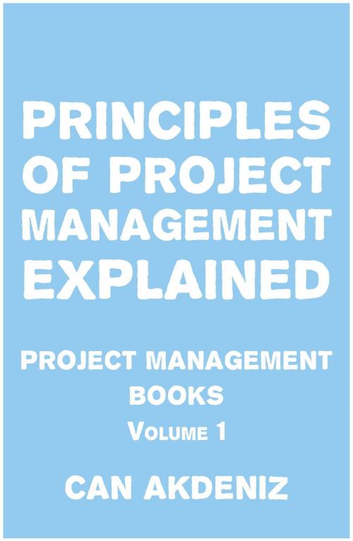 Cover of the book Principles of Project Management Explained: Project Management Books Volume 1 by Can Akdeniz, IntroBooks
