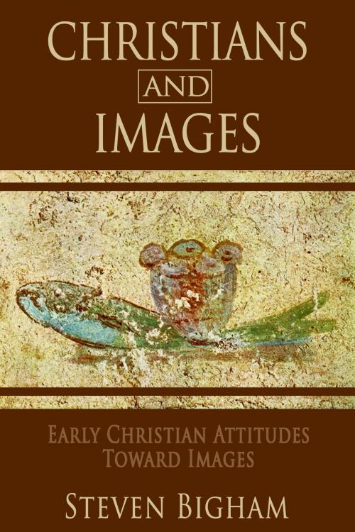 Cover of the book Christians and Images: Early Christian Attitudes toward Images by Steven Bigham, Steven Bigham