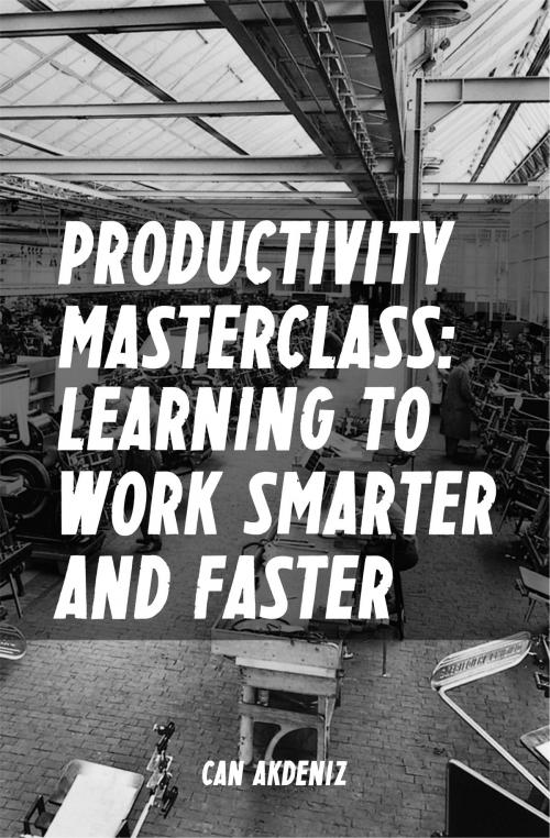 Cover of the book Productivity Masterclass: Learning to Work Smarter and Faster (Tips, Tools and Strategies for Increased Productivity) (Best Business Books Book 6) by Can Akdeniz, IntroBooks