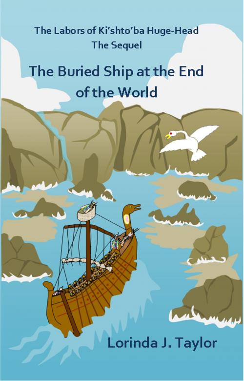 Cover of the book The Labors of Ki'shto'ba Huge-Head, The Sequel: The Buried Ship at the End of the World by Lorinda J Taylor, Lorinda J Taylor