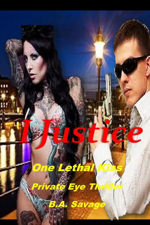 Cover of the book I Justice: One Lethal Kiss Private Eye Thriller by B.A. Savage, B.A. Savage