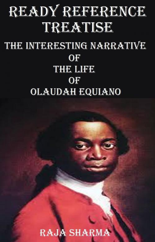 Cover of the book Ready Reference Treatise: The Interesting Narrative of the Life of Olaudah Equiano by Raja Sharma, Raja Sharma