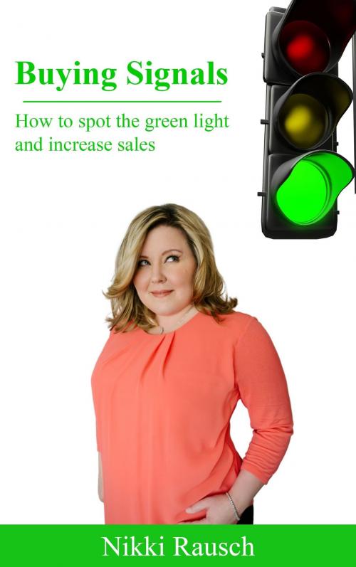 Cover of the book Buying Signals: How to Spot the Green Light and Increase Sales by Nikki Rausch, Nikki Rausch