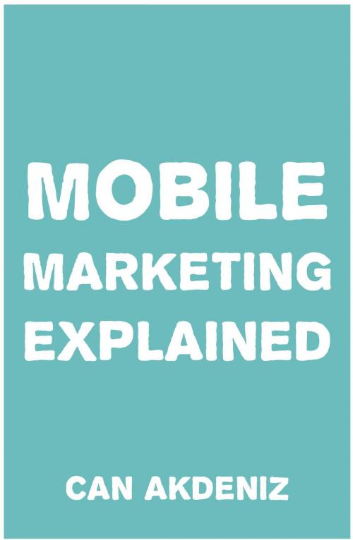 Cover of the book Mobile Marketing Explained by Can Akdeniz, IntroBooks
