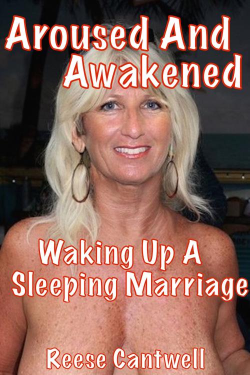 Cover of the book Aroused And Awakened: Waking Up A Sleeping Marriage by Reese Cantwell, Reese Cantwell