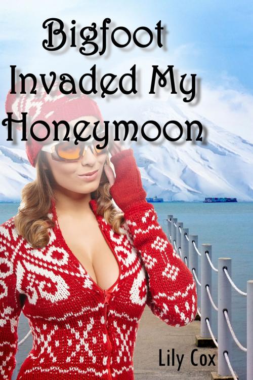 Cover of the book Bigfoot Invaded My Honeymoon by Lily Cox, Lily Cox