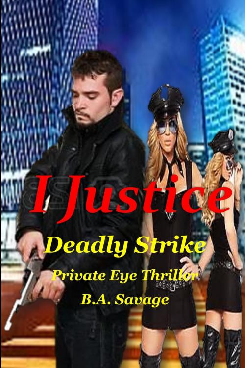 Cover of the book I Justice: Deadly Strike Private Eye Thriller by B.A. Savage, B.A. Savage