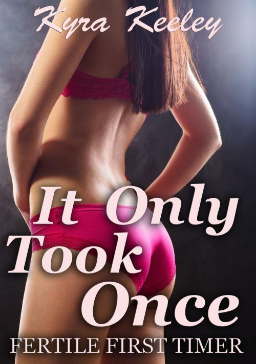 Cover of the book It Only Took Once: Fertile First Timer by Kyra Keeley, SeductiveShivers