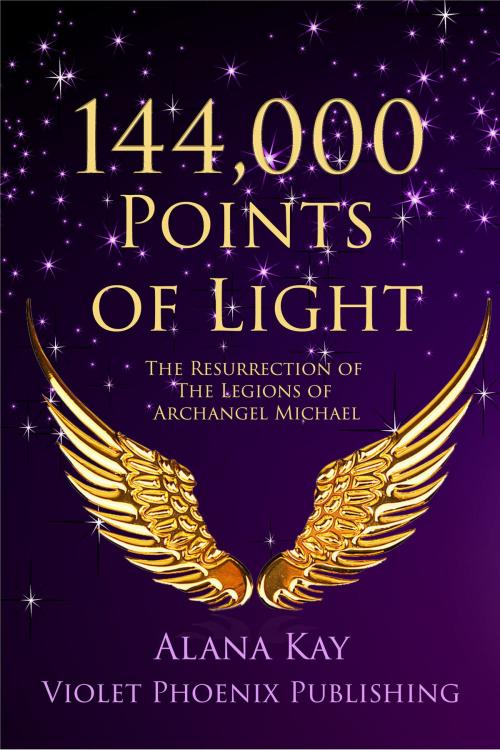 Cover of the book 144,000 Points of Light: The Resurrection of the Legions of Archangel Michael by Alana Kay, Alana Kay