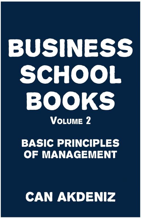 Cover of the book Business School Books Volume 2: Basic Principles of Management by Can Akdeniz, IntroBooks