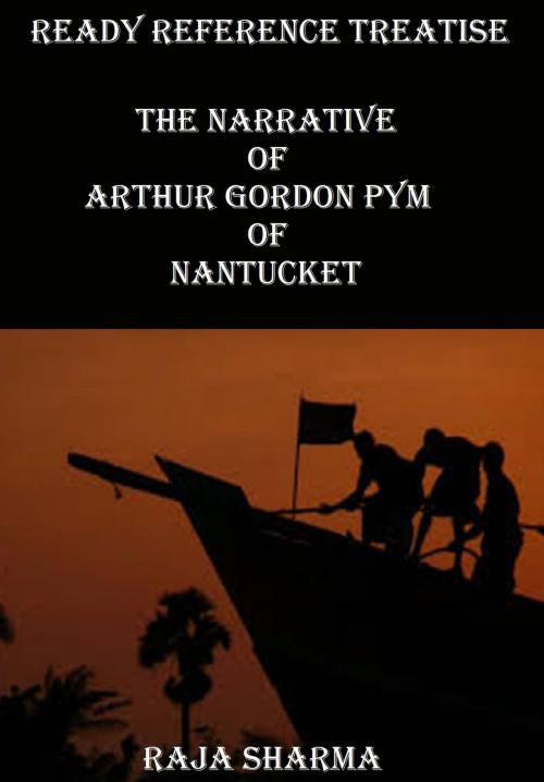 Cover of the book Ready Reference Treatise: The Narrative of Arthur Gordon Pym of Nantucket by Raja Sharma, Raja Sharma