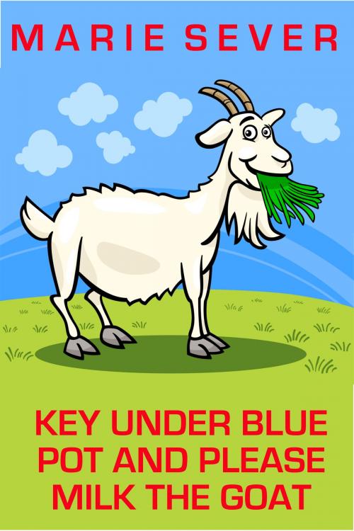 Cover of the book Key Under Blue Pot and Please Milk the Goat by Marie Sever, Marie Sever
