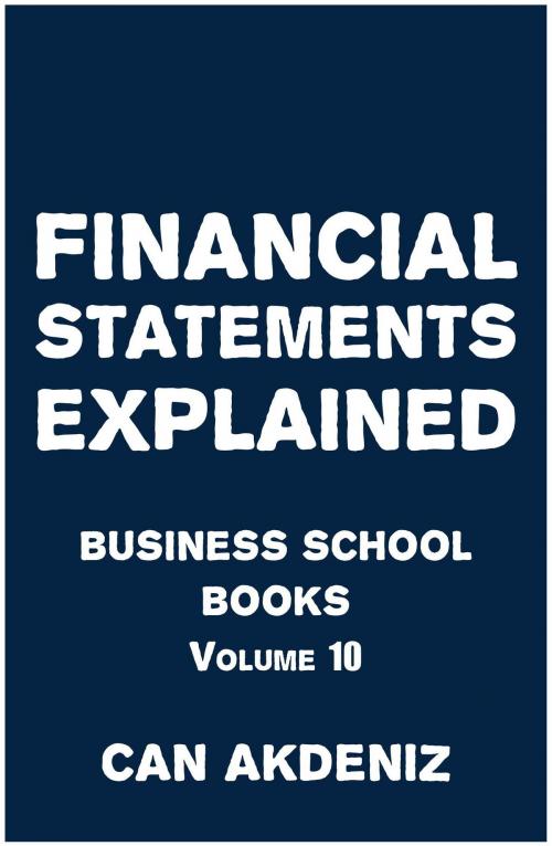 Cover of the book Financial Statements Explained: Business School Books Volume 10 by Can Akdeniz, IntroBooks