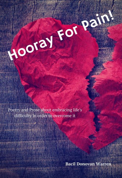 Cover of the book Hooray for Pain!: Poetry and Prose about Embracing Life's Difficulty in Order to Overcome It. by Bacil Donovan Warren, Bacil Donovan Warren
