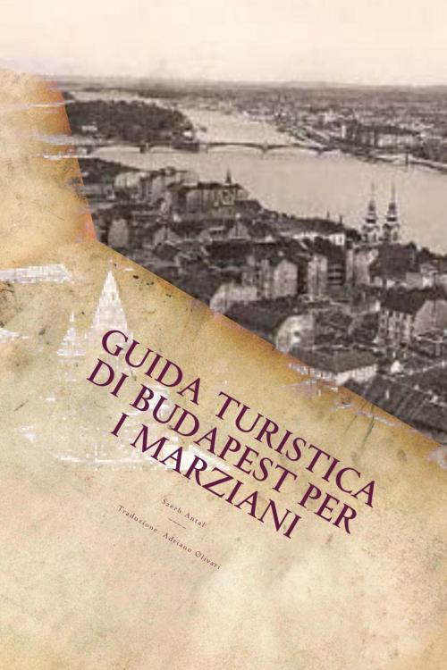 Cover of the book Guida Turistica di Budapest per i Marziani by Adriano Olivari, Adriano Olivari