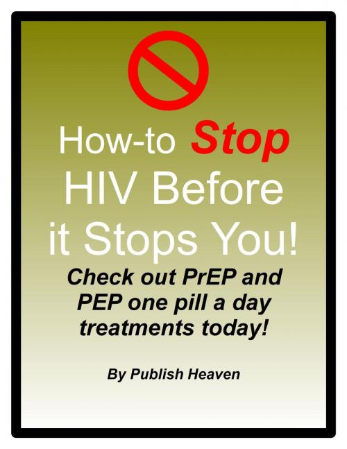 Cover of the book How-to Stop HIV Before it Stops You! by Publish Heaven, Publish Heaven