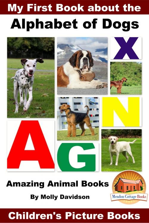Cover of the book My First Book about the Alphabet of Dogs: Amazing Animal Books - Children's Picture Books by Molly Davidson, Mendon Cottage Books