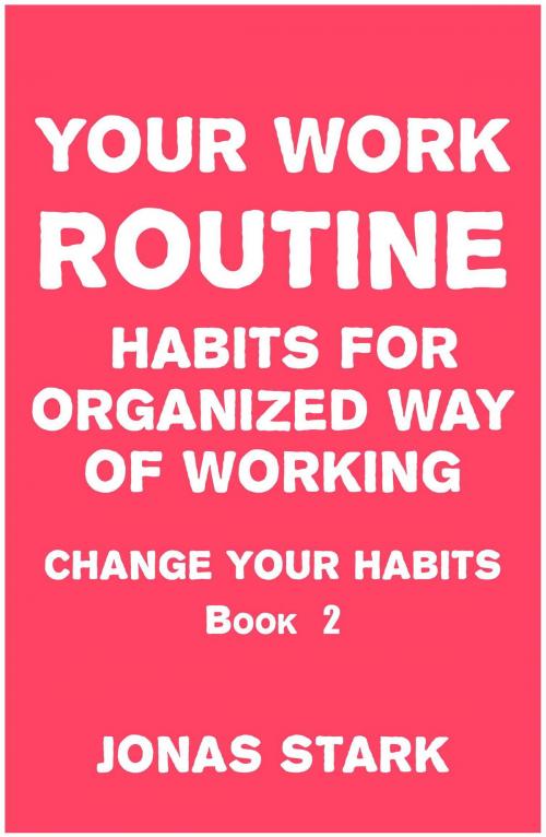 Cover of the book Your Work Routine: Habits for Organized Way of Working (Change Your Habits Book 2) by Jonas Stark, IntroBooks