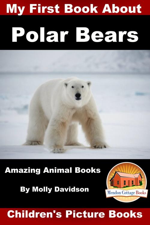 Cover of the book My First Book about Polar Bears: Amazing Animal Books - Children's Picture Books by Molly Davidson, Mendon Cottage Books