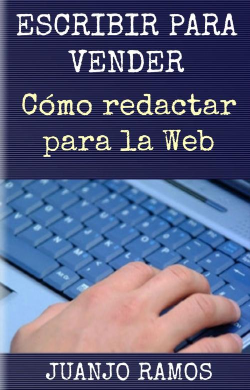 Cover of the book Escribir para vender. Cómo redactar para la Web by Juanjo Ramos, Juanjo Ramos