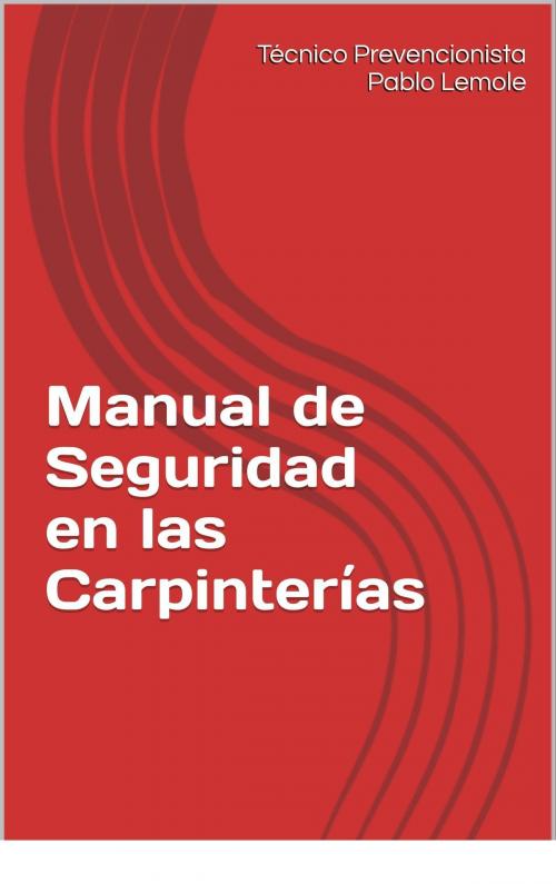 Cover of the book Manual de seguridad en las carpinterías by Tecnico Prevencionista Pablo Lemole, Tecnico Prevencionista Pablo Lemole