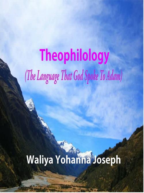 Cover of the book Theophilology: The Language That God Spoke to Adam by Waliya Yohanna Joseph, Waliya Yohanna Joseph