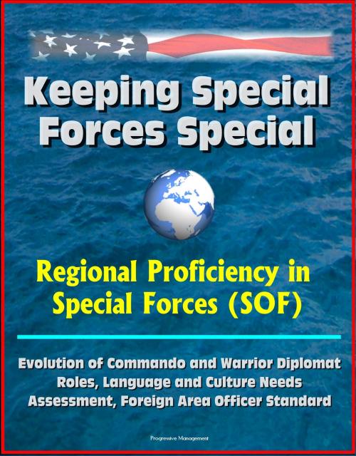Cover of the book Keeping Special Forces Special: Regional Proficiency in Special Forces (SOF) - Evolution of Commando and Warrior Diplomat Roles, Language and Culture Needs Assessment, Foreign Area Officer Standard by Progressive Management, Progressive Management