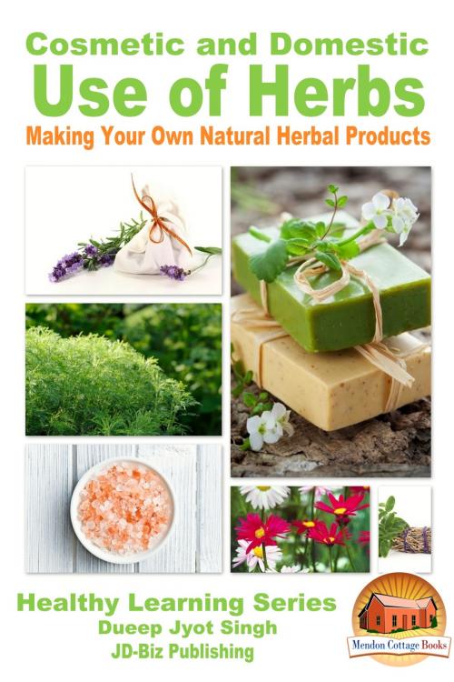 Cover of the book Cosmetic and Domestic Uses of Herbs: Making Your Own Natural Herbal Products by Dueep Jyot Singh, Mendon Cottage Books