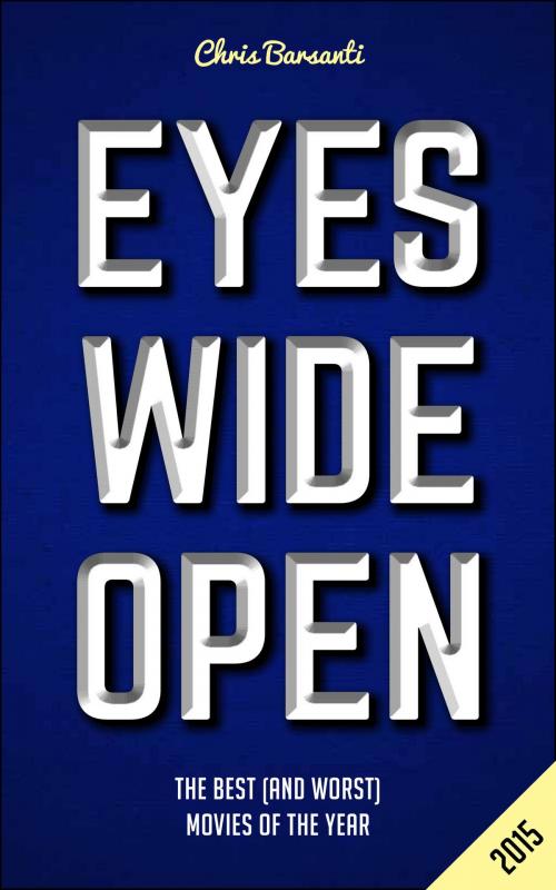 Cover of the book Eyes Wide Open 2015: The Year’s Best (and Worst) Movies by Chris Barsanti, Chris Barsanti