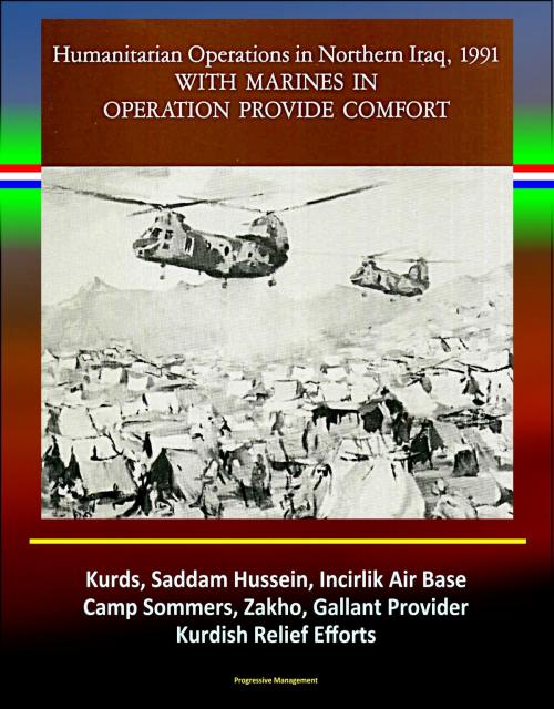 Cover of the book With Marines in Operation Provide Comfort: Humanitarian Operations in Northern Iraq, 1991 - Kurds, Saddam Hussein, Incirlik Air Base, Camp Sommers, Zakho, Gallant Provider, Kurdish Relief Efforts by Progressive Management, Progressive Management