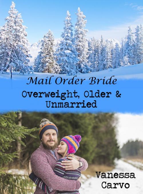 Cover of the book Mail Order Bride: Overweight, Older & Unmarried by Vanessa Carvo, Lisa Castillo-Vargas