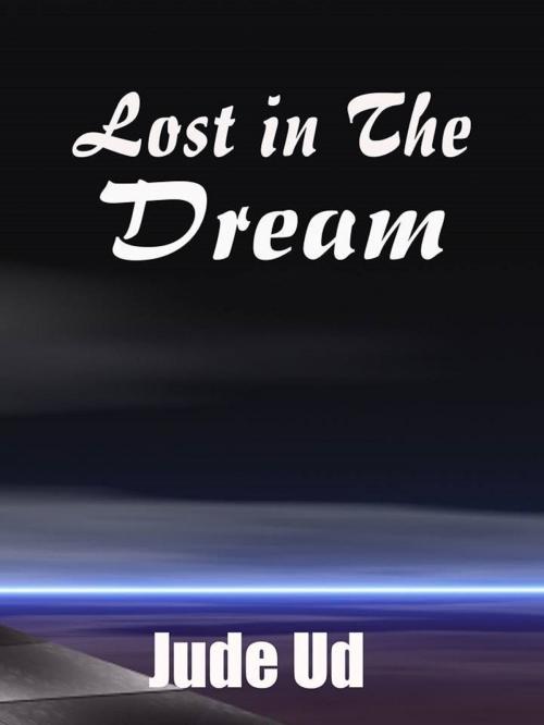 Cover of the book Lost In the Dream by Jude Ud, Jude Ud