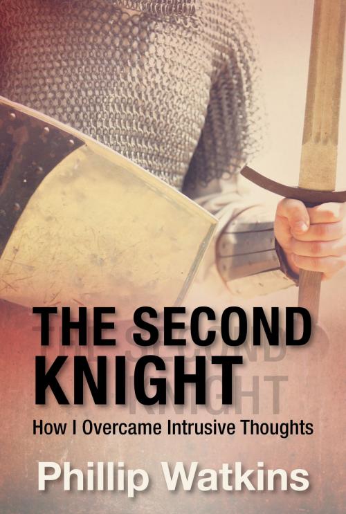 Cover of the book The Second Knight: How I Overcame Intrusive Thoughts by Phillip Watkins, Phillip Watkins