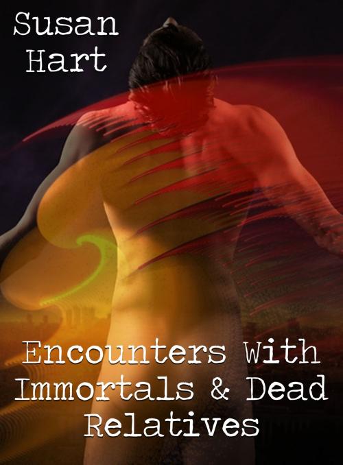 Cover of the book Encounters With Immortals & Dead Relatives by Susan Hart, Susan Hart
