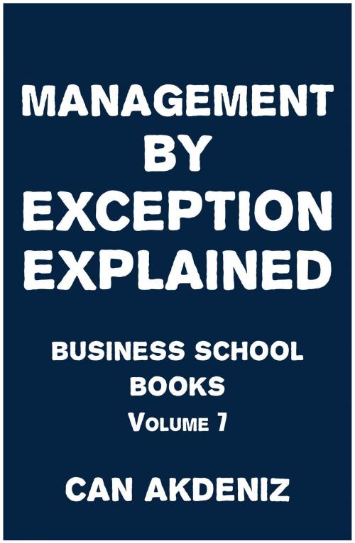 Cover of the book Management By Exception Explained: Business School Books Volume 7 by Can Akdeniz, IntroBooks