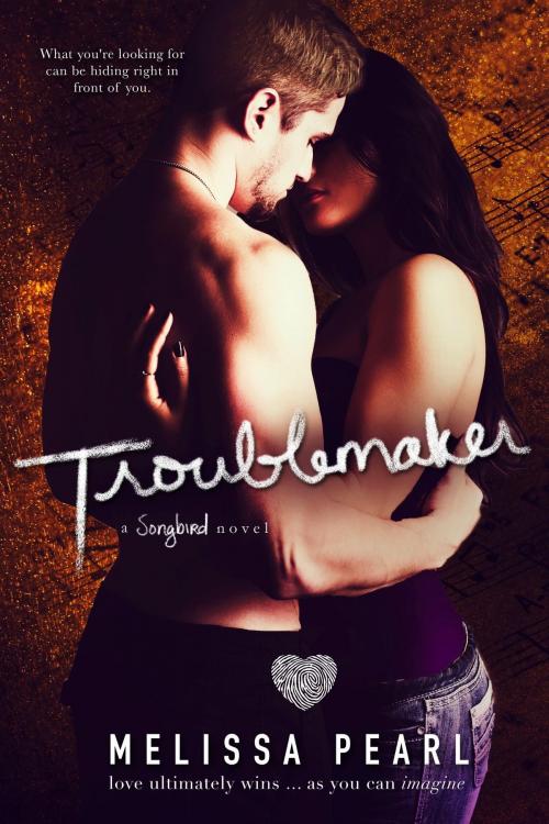 Cover of the book Troublemaker (A Songbird Novel) by Melissa Pearl, Melissa Pearl