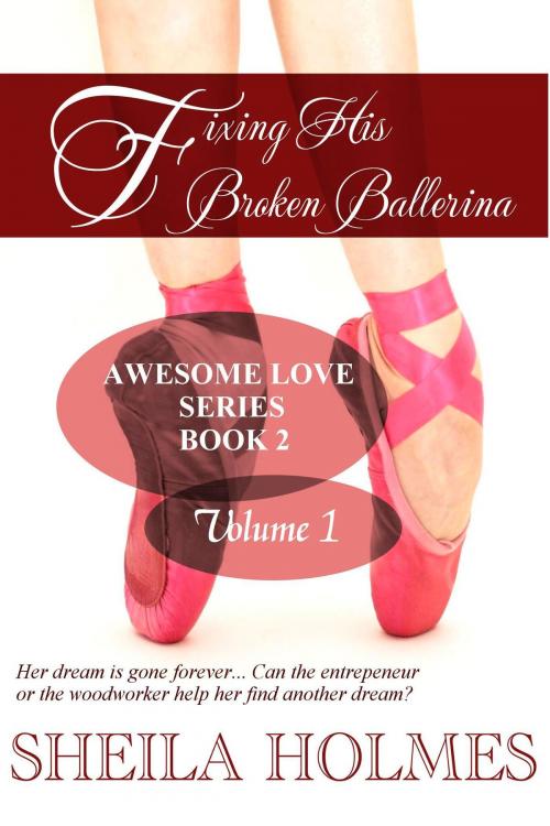 Cover of the book Fixing His Broken Ballerina: Volume 1 by Sheila Holmes, Sheila Holmes