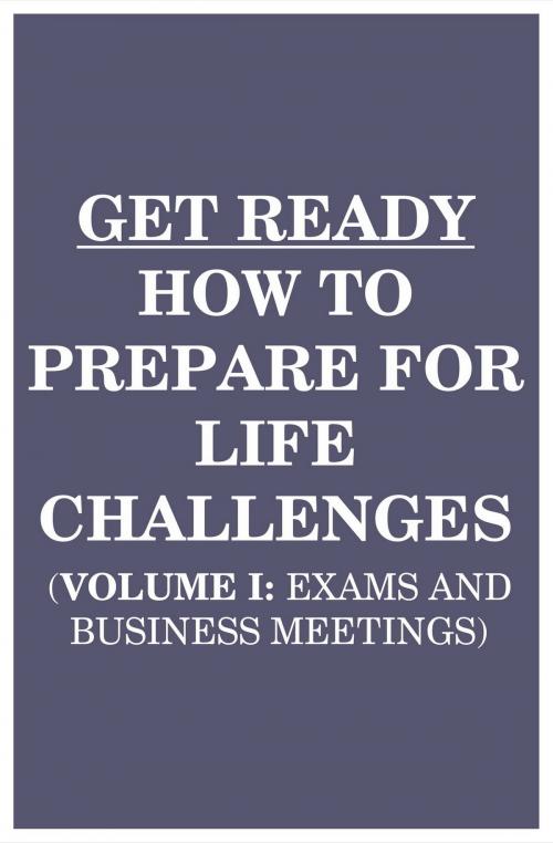 Cover of the book Get Ready: How to Prepare for Life Challenges (Vol 1: Exams and Business Meetings) by Can Akdeniz, IntroBooks