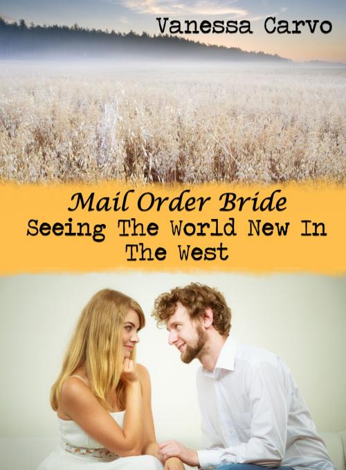 Cover of the book Mail Order Bride: Seeing The World New In The West by Vanessa Carvo, Lisa Castillo-Vargas