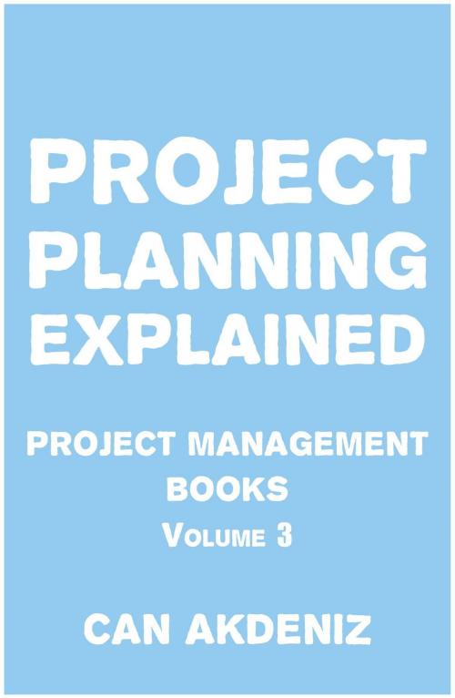 Cover of the book Project Planning Explained: Project Management Books Volume 3 by Can Akdeniz, IntroBooks