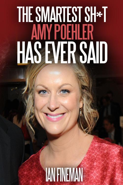 Cover of the book The Smartest Sh*t Amy Poehler Has Ever Said by Ian Fineman, Sports Entertainment Publishing