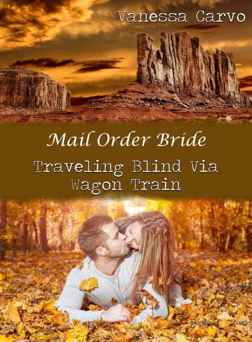 Cover of the book Mail Order Bride: Traveling Blind Via Wagon Train by Vanessa Carvo, Lisa Castillo-Vargas