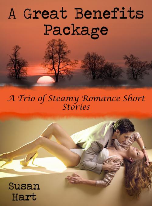 Cover of the book A Great Benefits Package: A Trio of Steamy Romance Short Stories by Susan Hart, Susan Hart